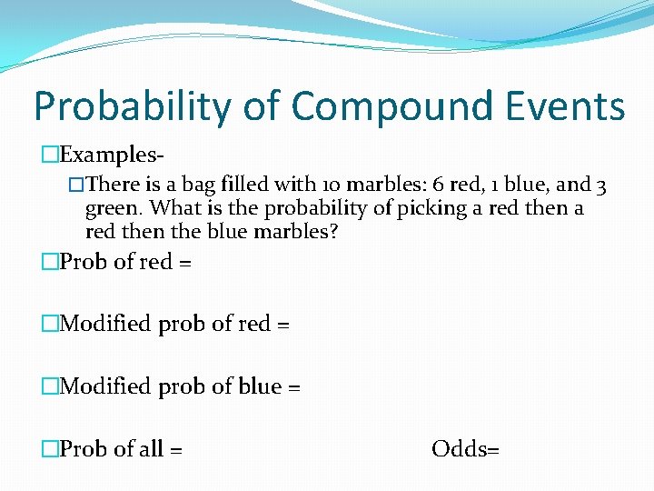 Probability of Compound Events �Examples�There is a bag filled with 10 marbles: 6 red,