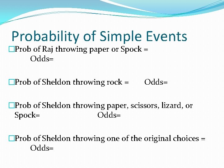 Probability of Simple Events �Prob of Raj throwing paper or Spock = Odds= �Prob