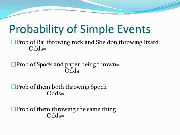 Probability of Simple Events �Prob of Raj throwing rock and Sheldon throwing lizard= Odds=