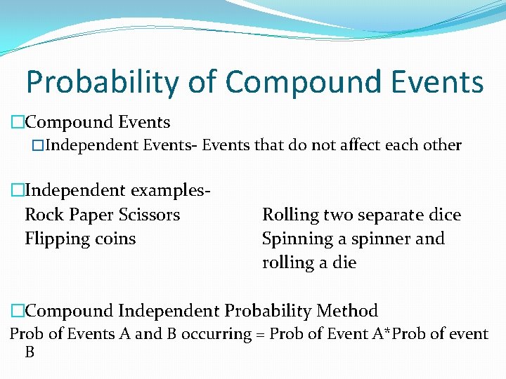 Probability of Compound Events �Independent Events- Events that do not affect each other �Independent