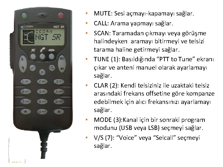  • MUTE: Sesi açmayı-kapamayı sağlar. • CALL: Arama yapmayı sağlar. • SCAN: Taramadan