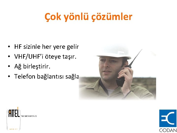 Çok yönlü çözümler • • HF sizinle her yere gelir. VHF/UHF’i öteye taşır. Ağ