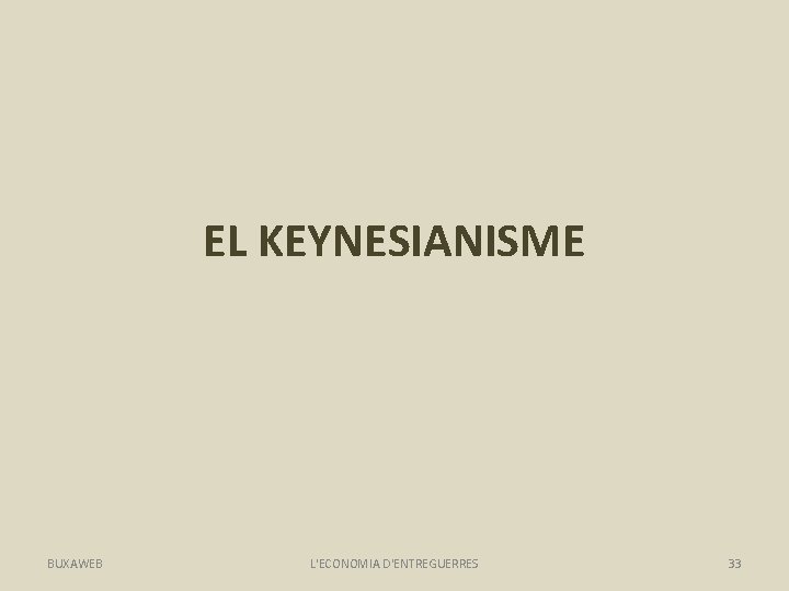 EL KEYNESIANISME BUXAWEB L'ECONOMIA D'ENTREGUERRES 33 