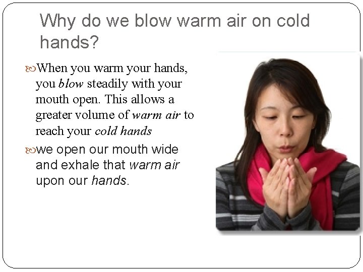 Why do we blow warm air on cold hands? When you warm your hands,