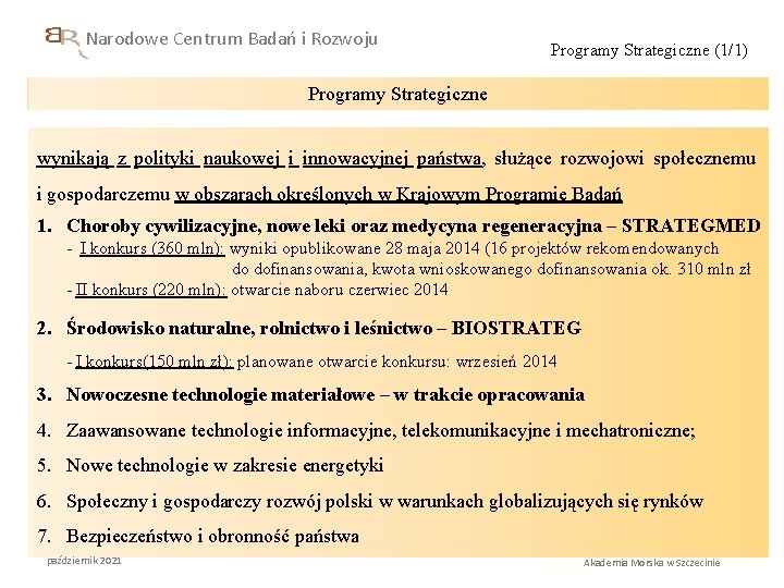 Narodowe Centrum Badań i Rozwoju Programy Strategiczne (1/1) Programy Strategiczne wynikają z polityki naukowej