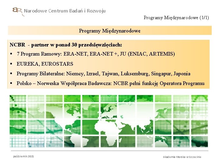 Narodowe Centrum Badań i Rozwoju Programy Międzynarodowe (1/1) Programy Międzynarodowe NCBR - partner w