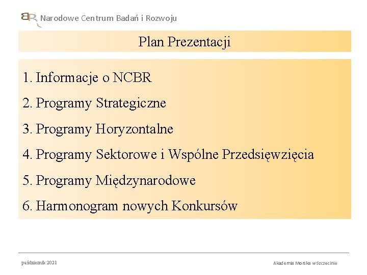 Narodowe Centrum Badań i Rozwoju Plan Prezentacji 1. Informacje o NCBR 2. Programy Strategiczne