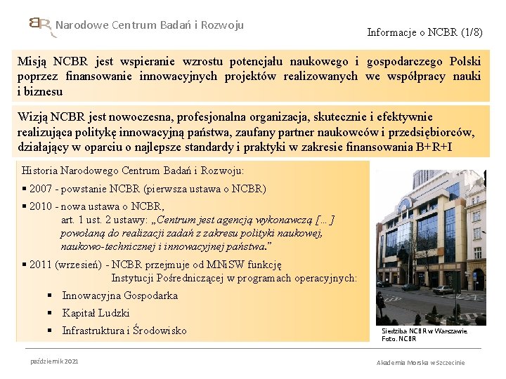 Narodowe Centrum Badań i Rozwoju Informacje o NCBR (1/8) Misją NCBR jest wspieranie wzrostu