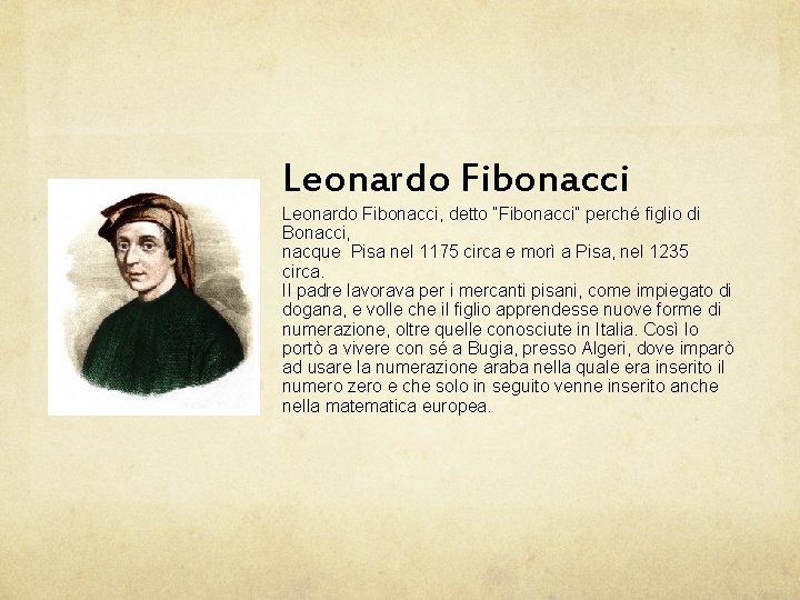 Leonardo Fibonacci, detto “Fibonacci” perché figlio di Bonacci, nacque Pisa nel 1175 circa e