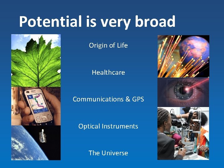 Potential is very broad Origin of Life Healthcare Communications & GPS Optical Instruments The