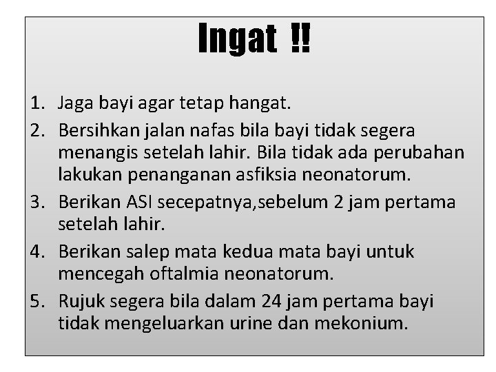 Ingat !! 1. Jaga bayi agar tetap hangat. 2. Bersihkan jalan nafas bila bayi