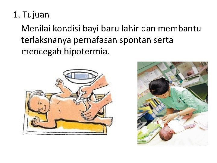 1. Tujuan Menilai kondisi bayi baru lahir dan membantu terlaksnanya pernafasan spontan serta mencegah