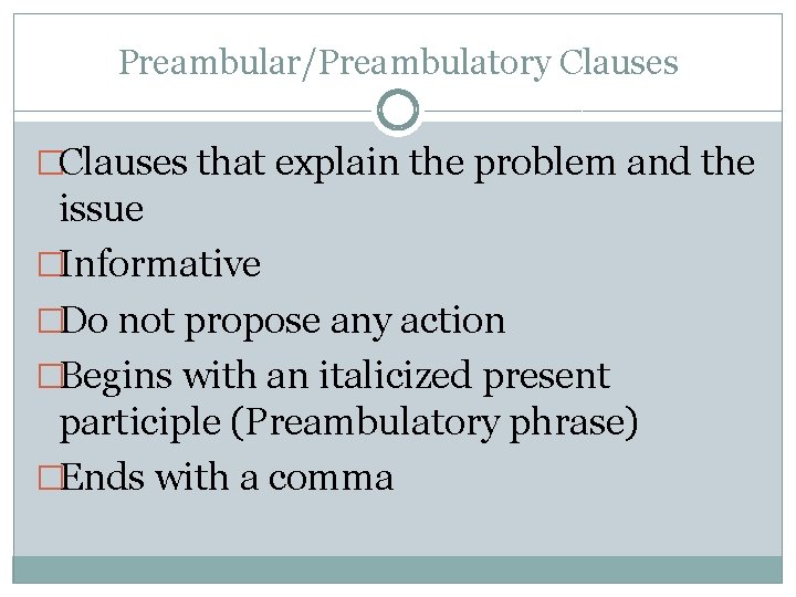 Preambular/Preambulatory Clauses �Clauses that explain the problem and the issue �Informative �Do not propose