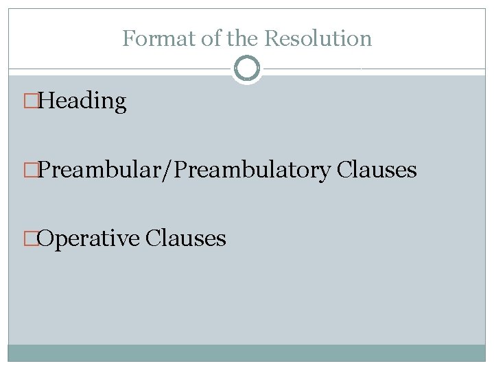 Format of the Resolution �Heading �Preambular/Preambulatory Clauses �Operative Clauses 