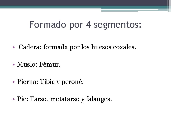 Formado por 4 segmentos: • Cadera: formada por los huesos coxales. • Muslo: Fémur.