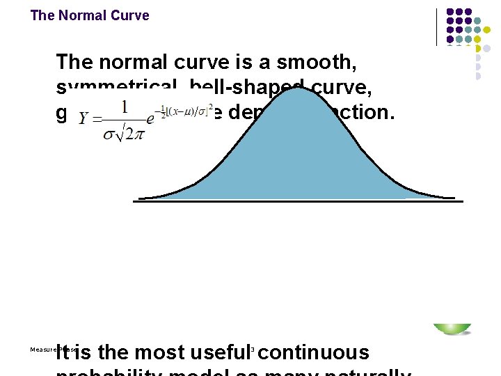 The Normal Curve The normal curve is a smooth, symmetrical, bell-shaped curve, generated by