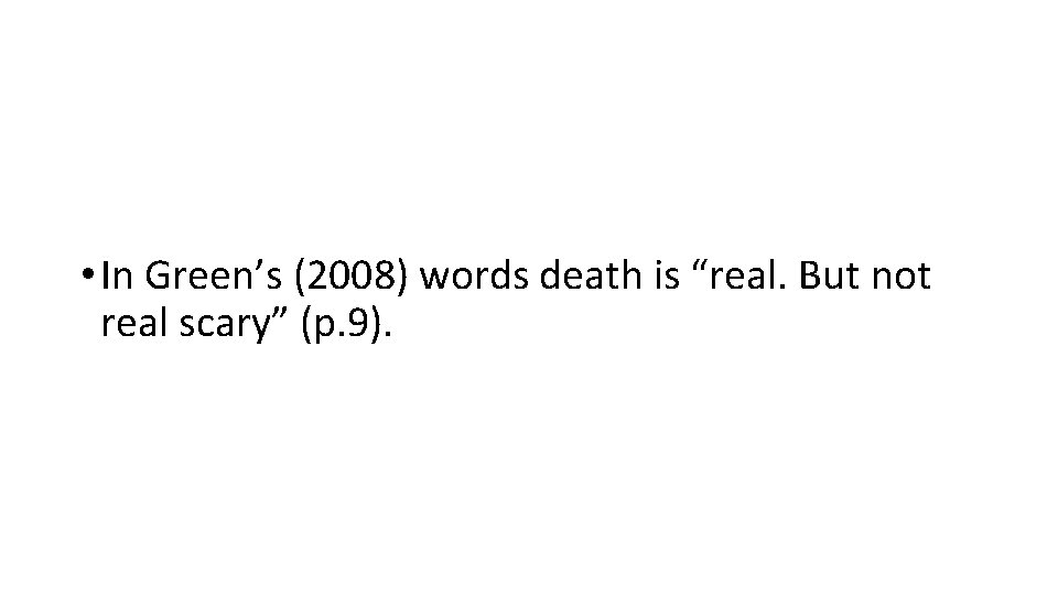  • In Green’s (2008) words death is “real. But not real scary” (p.