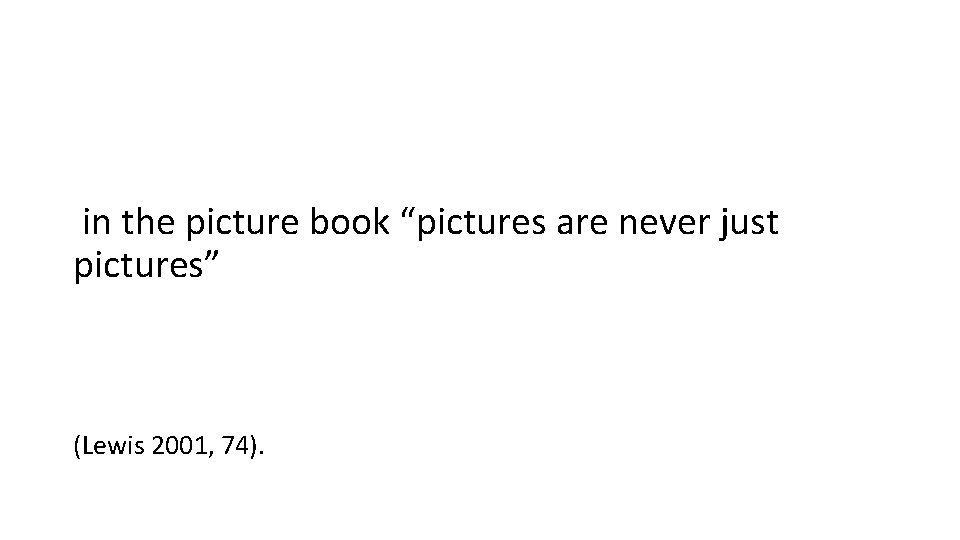 in the picture book “pictures are never just pictures” (Lewis 2001, 74). 