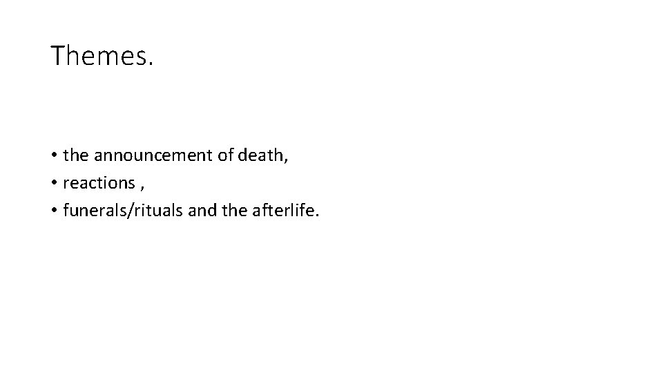 Themes. • the announcement of death, • reactions , • funerals/rituals and the afterlife.