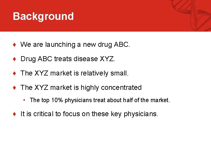 Background ♦ We are launching a new drug ABC. ♦ Drug ABC treats disease