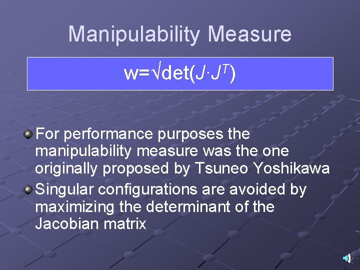Manipulability Measure w=√det(J∙JT) For performance purposes the manipulability measure was the one originally proposed
