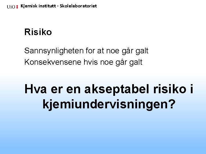 Kjemisk institutt - Skolelaboratoriet Risiko Sannsynligheten for at noe går galt Konsekvensene hvis noe