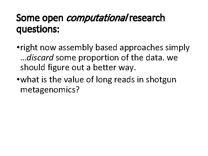 Some open computational research questions: • right now assembly based approaches simply …discard some