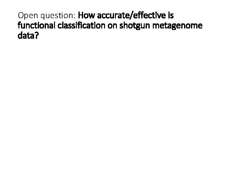 Open question: How accurate/effective is functional classification on shotgun metagenome data? 