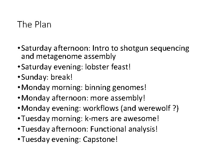 The Plan • Saturday afternoon: Intro to shotgun sequencing and metagenome assembly • Saturday