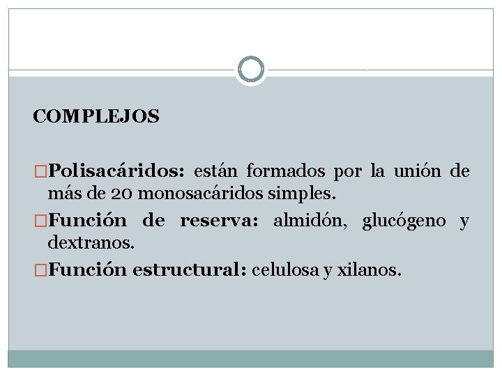 COMPLEJOS �Polisacáridos: están formados por la unión de más de 20 monosacáridos simples. �Función