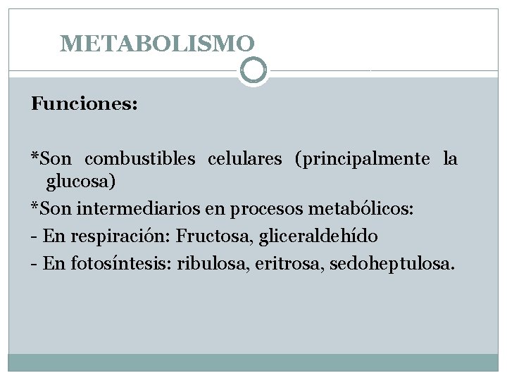 METABOLISMO Funciones: *Son combustibles celulares (principalmente la glucosa) *Son intermediarios en procesos metabólicos: -