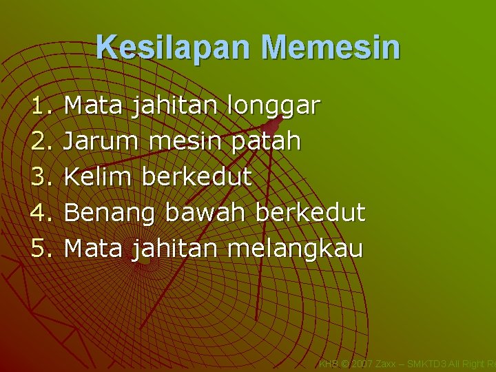 Kesilapan Memesin 1. Mata jahitan longgar 2. Jarum mesin patah 3. Kelim berkedut 4.