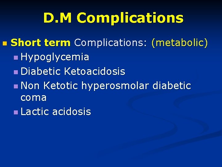 D. M Complications n Short term Complications: (metabolic) n Hypoglycemia n Diabetic Ketoacidosis n