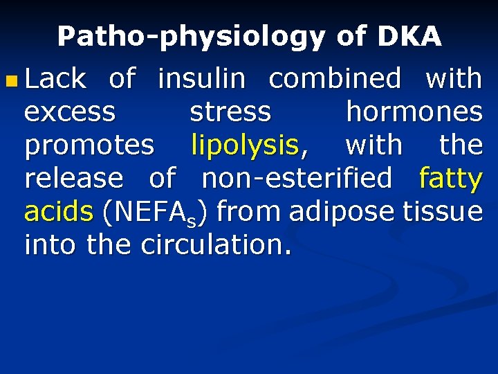 Patho-physiology of DKA n Lack of insulin combined with excess stress hormones promotes lipolysis,