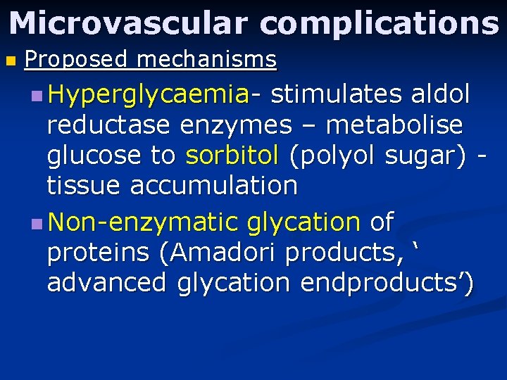 Microvascular complications n Proposed mechanisms n Hyperglycaemia- stimulates aldol reductase enzymes – metabolise glucose