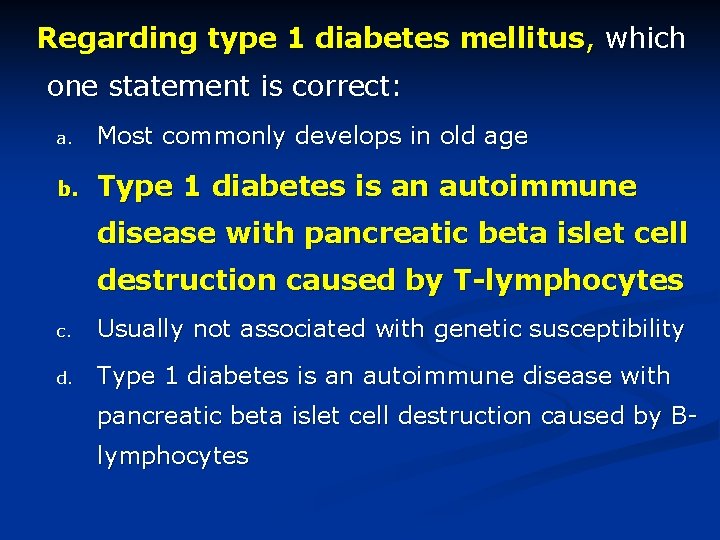 Regarding type 1 diabetes mellitus, which one statement is correct: a. Most commonly develops