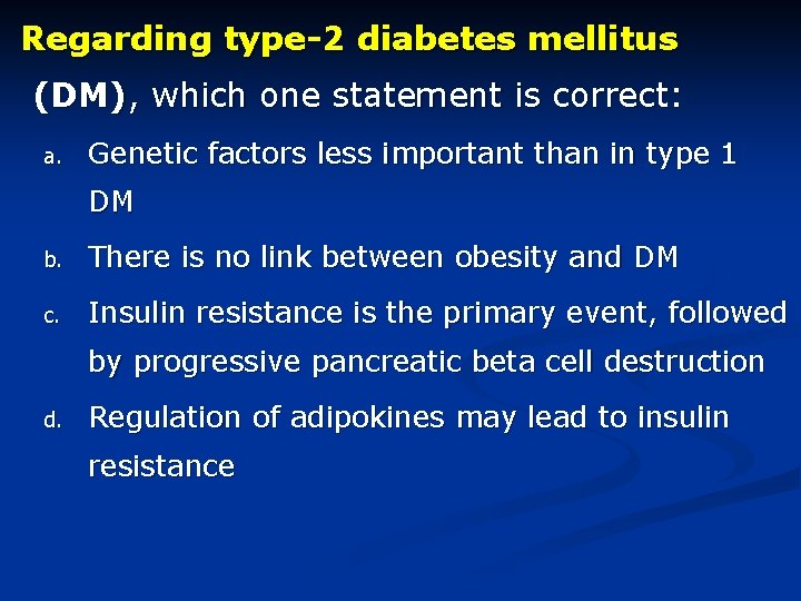 Regarding type-2 diabetes mellitus (DM), which one statement is correct: a. Genetic factors less