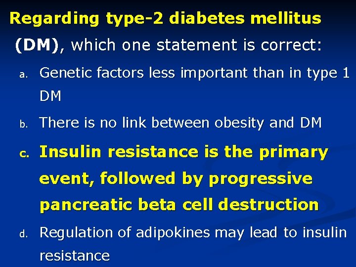 Regarding type-2 diabetes mellitus (DM), which one statement is correct: a. Genetic factors less