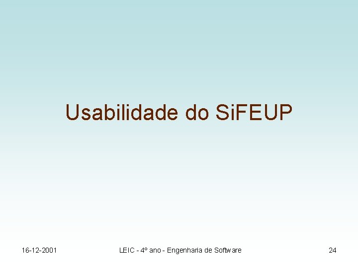 Usabilidade do Si. FEUP 16 -12 -2001 LEIC - 4º ano - Engenharia de