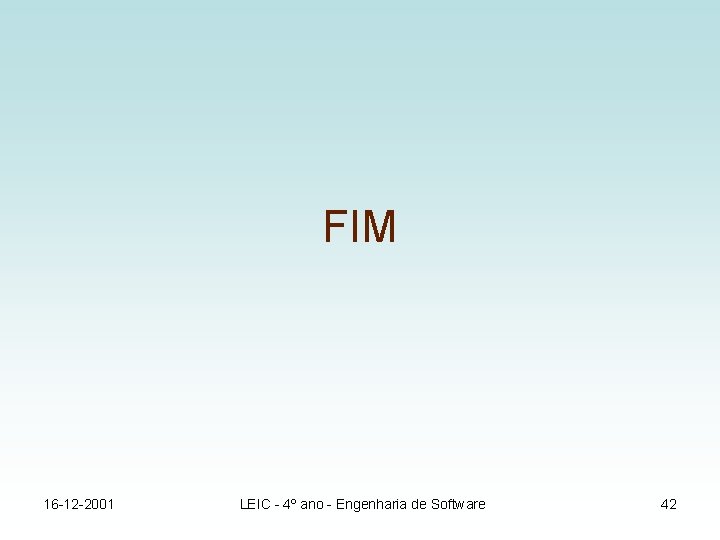 FIM 16 -12 -2001 LEIC - 4º ano - Engenharia de Software 42 