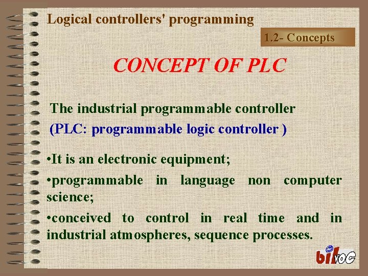 Logical controllers' programming 1. 2 - Concepts CONCEPT OF PLC The industrial programmable controller