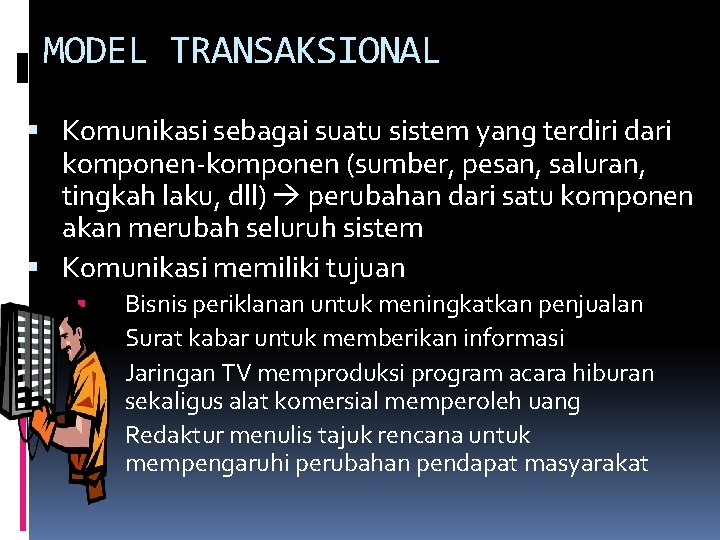 MODEL TRANSAKSIONAL Komunikasi sebagai suatu sistem yang terdiri dari komponen-komponen (sumber, pesan, saluran, tingkah