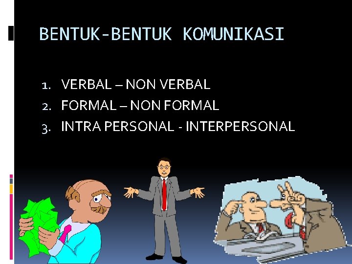 BENTUK-BENTUK KOMUNIKASI 1. VERBAL – NON VERBAL 2. FORMAL – NON FORMAL 3. INTRA
