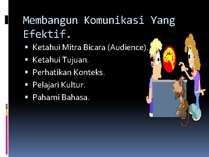 Membangun Komunikasi Yang Efektif. Ketahui Mitra Bicara (Audience). Ketahui Tujuan. Perhatikan Konteks. Pelajari Kultur.