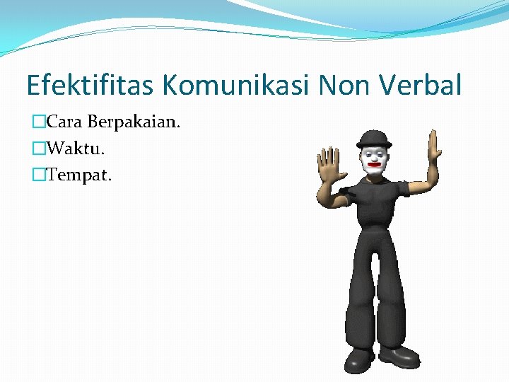 Efektifitas Komunikasi Non Verbal �Cara Berpakaian. �Waktu. �Tempat. 