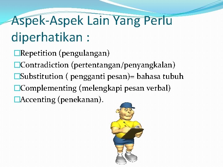 Aspek-Aspek Lain Yang Perlu diperhatikan : �Repetition (pengulangan) �Contradiction (pertentangan/penyangkalan) �Substitution ( pengganti pesan)=