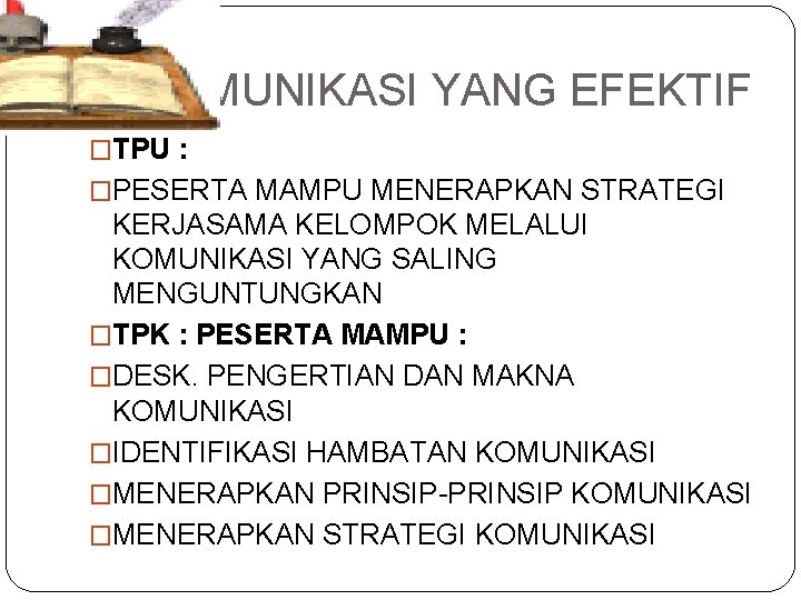KOMUNIKASI YANG EFEKTIF �TPU : �PESERTA MAMPU MENERAPKAN STRATEGI KERJASAMA KELOMPOK MELALUI KOMUNIKASI YANG
