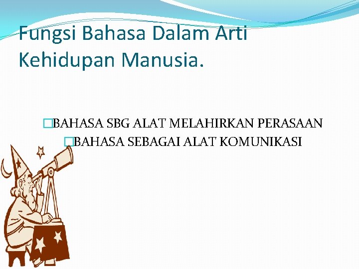Fungsi Bahasa Dalam Arti Kehidupan Manusia. �BAHASA SBG ALAT MELAHIRKAN PERASAAN �BAHASA SEBAGAI ALAT