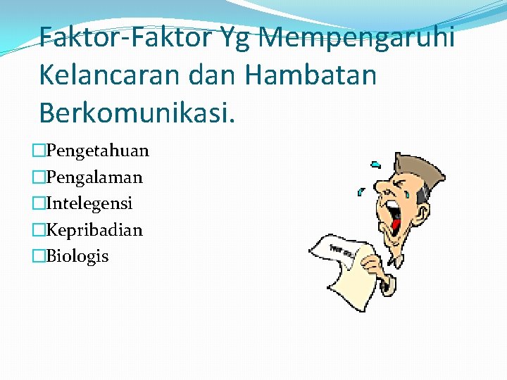 Faktor-Faktor Yg Mempengaruhi Kelancaran dan Hambatan Berkomunikasi. �Pengetahuan �Pengalaman �Intelegensi �Kepribadian �Biologis 