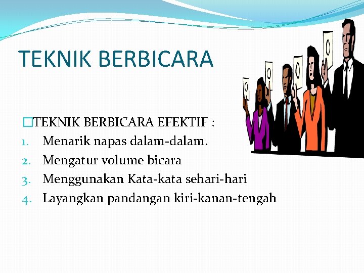 TEKNIK BERBICARA �TEKNIK BERBICARA EFEKTIF : 1. Menarik napas dalam-dalam. 2. Mengatur volume bicara